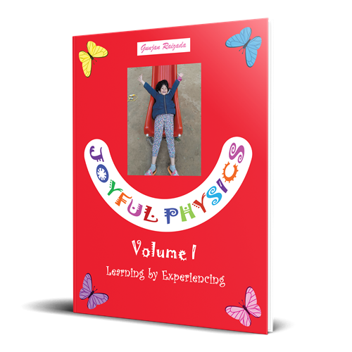 JOYFUL PHYSICS Volume 1: Learning by Experiencing by Gunjan Raizada